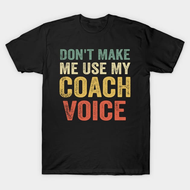 Don't Make Me Use My Coach Voice T-Shirt by stayilbee